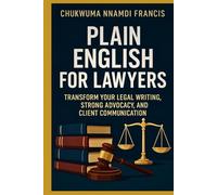 Plain English for Lawyers: Transform Your Legal Writing, Strong Advocacy, and Client Communication