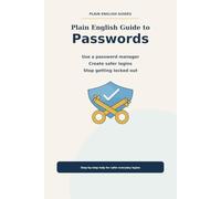 Plain English Guide to Passwords: How to Use a Password Manager, Create Safer Logins, and Stop Getting Locked Out