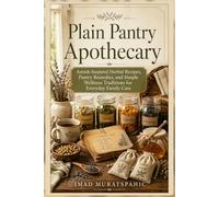 Plain Pantry Apothecary: Amish-Inspired Herbal Recipes, Pantry Remedies, and Simple Wellness Traditions for Everyday Family Care