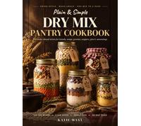 Plain & Simple Dry Mix Pantry Cookbook: 150 Amish-Style Make-Ahead Mixes for Breads, Soups, Gravies, Suppers, Pies & Seasonings | One Mix to a Page, Three Jar Sizes, Shelf Life & a 30-Day Plan