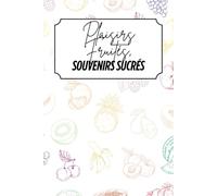 Plaisirs fruités, Souvenirs sucrés: Livre de recettes à personnaliser - Souvenir familial - Motif fruits - Couleur - Intérieur couleur - 6 x 9 po