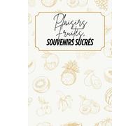 Plaisirs fruités, souvenirs sucrés: Livre de recettes à personnaliser - Souvenir familial - Motif fruits - Jaune et beige - Intérieur noir et blanc - 6 x 9 po