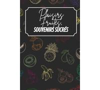 Plaisirs fruités, Souvenirs sucrés: Livre de recettes à personnaliser - Souvenir familial - Motif fruits - Noir et Couleur - Intérieur Couleur - 6 x 9 po
