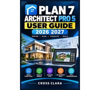 Plan 7 Architect Pro 5 User Guide 2026-2027: Master Residential Modeling, Room Layouts, Roofs, Stairs, Terrain, Rendering, Construction Drawings, and Efficient Step-by-Step Workflows