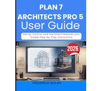 PLAN 7 ARCHITECTS PRO 5 USER GUIDE 2026: Learn Tools, Layouts, and Workflows for Precise and Professional Designs