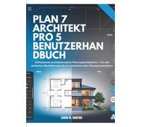 PLAN 7 ARCHITEKT PRO 5 BENUTZERHAN DBUCH: Umfassende architektonische Planungskompetenz - von der einfachen Modellierung bis zur professionellen Baudokumentation
