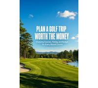 Plan a Golf Trip Worth the Money: Choosing Courses, Timing, and Budget So Every Round Counts: A Practical System for Picking Destinations, Booking Smart, and Spending Where It Actually Matters