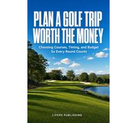 Plan a Golf Trip Worth the Money: Choosing Courses, Timing, and Budget So Every Round Counts: A Practical System for Picking Destinations, Booking Smart, and Spending Where It Actually Matters