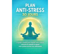 PLAN ANTI-STRESS 30 JOURS: Le guide complet pour réguler votre cortisol, retrouver le sommeil et apaiser votre système nerveux sans médicaments
