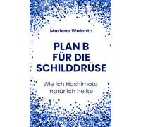 Plan B für die Schilddrüse: Wie ich Hashimoto natürlich heilte