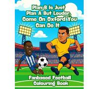 Plan B Is Just Plan A But Louder, Come On Oxford You Can Do It - Fanbase Football Colouring Book: 80 Pages of Football Action to Colour, Create, and Bring the Game to Life