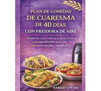 PLAN DE COMIDAS DE CUARESMA DE 40 DÍAS CON FREIDORA DE AIRE: Recetas sin carne, listas de compras semanales y opciones flexibles para una Cuaresma sencilla y significativa