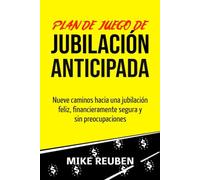 Plan de juego de jubilación anticipada: Nueve caminos hacia una jubilación feliz, financieramente segura y sin preocupaciones