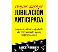Plan de juego de jubilación anticipada: Nueve caminos hacia una jubilación feliz, financieramente segura y sin preocupaciones
