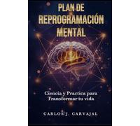 Plan de Reprogramación Mental: Ciencia y Practica para Transformar tu vida