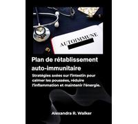Plan de rétablissement auto-immunitaire: Stratégies axées sur l’intestin pour calmer les poussées, réduire l’inflammation et maintenir l’énergie.