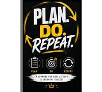Plan. Do. Repeat.: A Daily Journal to Organize Your Thoughts, Set Meaningful Goals, Stay Focused, Build Better Habits, and Make Consistent Progress.