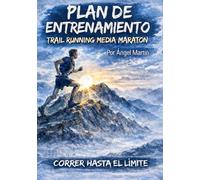 PLAN ENTRENAMIENTO TRAIL RUNNING MARATON MONTAÑA 21K: Plan de 14 Semanas: El primer manual 100% práctico con diario de entrenamiento y retos interactivos para tu medio maraton de montaña