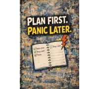 Plan First. Panic Later.: A Funny Notebook for Chaotic Planners, Busy Minds, and Last-Minute Geniuses