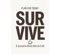 PLAN FOR TODAY: SURVIVE.: A Calm Daily Journal for Overwhelmed Moms | Stress Relief, Mental Reset & Gentle Productivity
