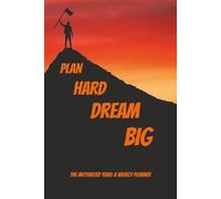 Plan Hard, Dream Big: The Motivated Year: A Weekly Planner