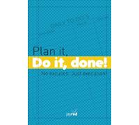 Plan it, Do it, Done!: No excuses, Just execution!