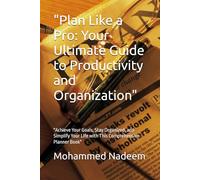 "Plan Like a Pro: Your Ultimate Guide to Productivity and Organization": "Achieve Your Goals, Stay Organized, and Simplify Your Life with This Comprehensive Planner Book"