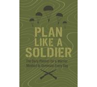 Plan Like a Soldier: The Daily Planner for a Warrior Mindset to Dominate Every Day