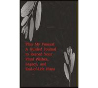 Plan My Funeral: A Guided Journal to Record Your Final Wishes, Legacy, and End-of-Life Plans