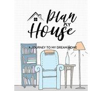 Plan my House - A Journey To my Dream Home: A Journal / Planner For Your New Home