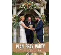 Plan, Pray, Party: A Joyful Journey for Coordinating Every Detail, Celebrating Love, and Creating Unforgettable Memories on Your Special Day