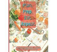 Plan. Prep. Eat. Repeat.: Plan, Prep, and Stay on Track with Easy Weekly Meal Planning Pages