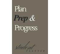 Plan, Prep & Progress: Your Daily Blueprint for Achieving Goals, Building Habits, and Mastering Time Management