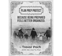 Plan Prep Protect Because Being Prepared Feels Better Organized. By Trevor Poch: A Prepper Family’s Ultimate Workbook For Organizing Your Home, And ... Fillable Planners, Checklists, And Trackers