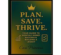 Plan ,Save, Thrive -Your Guide to Monthly Money Success & Building A Legacy