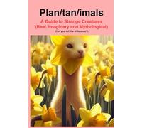 Plan/tan/imals: A Dictionary of Real, Imaninary and Mythologi reatures