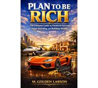 PLAN TO BE RICH: The Ultimate Guide to Financial Success, Smart Investing and Building Wealth.
