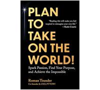 Plan to Take on the World!: Spark Passion, Find Your Purpose, and Achieve the Impossible