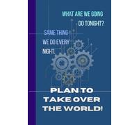 Plan To Take Over The World!: What Are We Going To Do Tonight? Same Thing We Do Everynight. Plan To Take Over The World! Journal