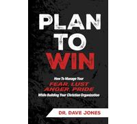 Plan to Win: How to Manage Your Fear, Lust, Anger Pride While Building Your Christian Organization