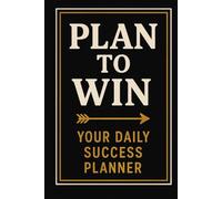 Plan To Win-Your Daily Success Journal | Daily Productivity Planner |: Achieve Your Goals, Boost Productivity, and Stay Motivated Every Day | Stay Focused, Get Things Done, and Win Every Single Day |