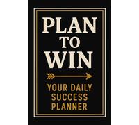 Plan To Win-Your Daily Success Journal | Daily Productivity Planner |: Achieve Your Goals, Boost Productivity, and Stay Motivated Every Day | Stay Focused, Get Things Done, and Win Every Single Day |