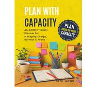Plan With Capacity: An ADHD-Friendly Planner for Managing Energy, Burnout & Focus: Track Your Energy, Reduce Overwhelm, and Focus on What Matters ... Way to Plan Without Pressure.