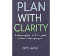 Plan with Clarity: A Simple System for Focus, Goals, and Consistent Progress