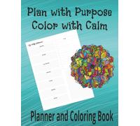 Plan With Purpose, Color With Calm: A Planner and Coloring Book for Organization, Creativity, and Stress Relief
