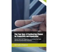 Plan Your Days: A Practical Day-Planner for Productivity and Organization: Stay on Track, Get Things Done, and Achieve Your Goals with this Essential Daily Companion