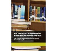Plan Your Success: A Comprehensive Planner Book for Achieving Your Goals: Stay Organized, Motivated, and Productive with this Essential Planning Tool