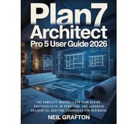 Plan7 Architect Pro 5 User Guide 2026: The Complete Master Floor Plan Design, Photorealistic 3D Rendering, and Advanced Residential Drafting Techniques for Beginners
