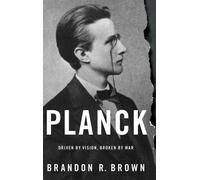 Planck: Driven by Vision, Broken by War - Brown Brandon R.