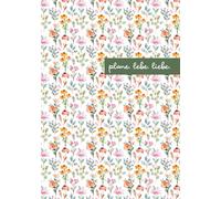 Plane. Lebe. Liebe. - Dein undatierter Wochenkalender zum Ausfüllen - Blumen: Achtsamer Wochenplaner ohne festes Datum | 53 Wochen | Mit Platz für ... Reflexion | Starte wann du willst